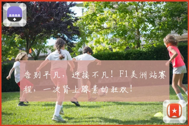 告别平凡，迎接不凡！F1美洲站赛程，一次肾上腺素的狂欢！